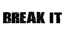 BREAK IT