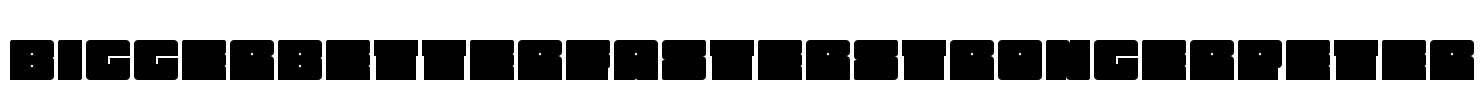 BiggerBetterFasterStrongerPeter Font Image