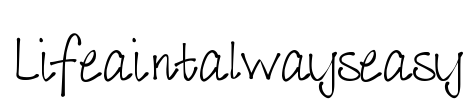 Lifeaintalwayseasy Font Image