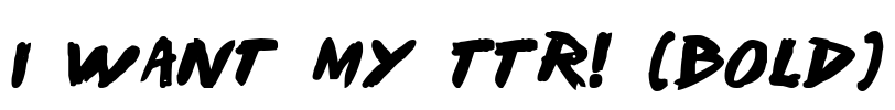 I Want My TTR! (Bold) Font Image