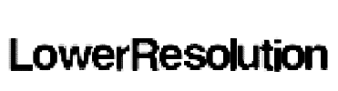 LowerResolution
