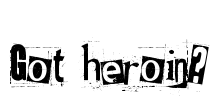 Got heroin?