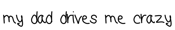 my dad drives me crazy Font Image