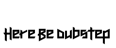 Here Be Dubstep Font Image