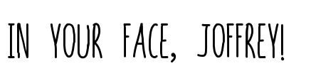 In your face, Joffrey!  Font Image