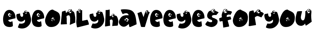 EyeOnlyHaveEyesForYou Font Image