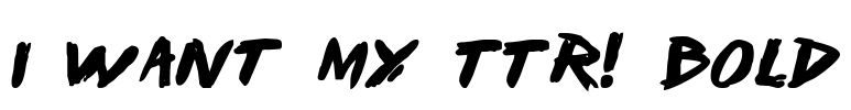 I Want My TTR! Bold Font Image