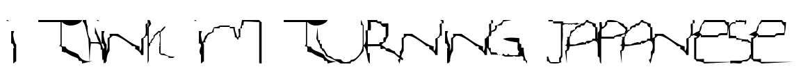I Think Im Turning Japanese Font Image