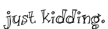 Just kidding.