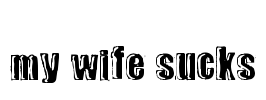 my wife sucks Font Image