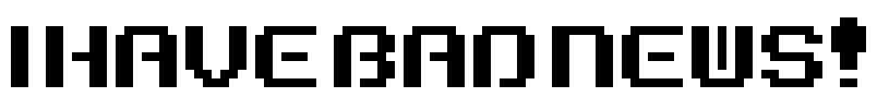 I Have Bad News! Font Image