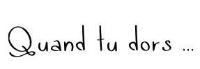 Quand tu dors ...