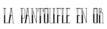 LA PANTOUFLE EN OR Font Image