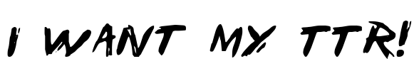 I Want My TTR! Font Image