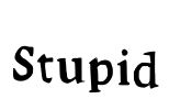 Stupid