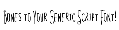 Bones to Your Generic Script Font!