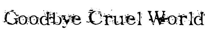 Goodbye Cruel World Font Image