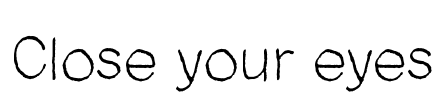 Close your eyes