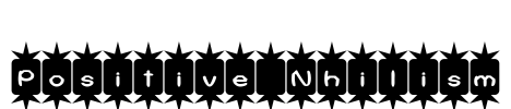 Positive Nhilism