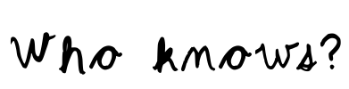 Who knows?