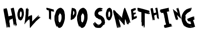 HoW tO dO SoMeThInG