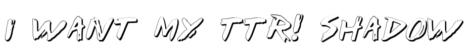 I Want My TTR! Shadow Font Image
