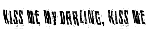Kiss me my darling, kiss me