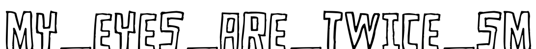 MY_EYES_ARE_TWICE_SM Font Image