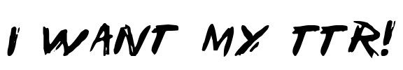I Want My TTR! Font Image