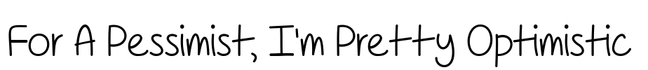 For A Pessimist, I'm Pretty Optimistic