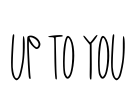Up To You