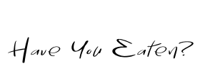 Have You Eaten? Font Image