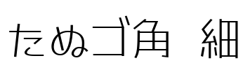 たぬゴ角 細 Font Image
