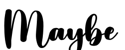 Maybe