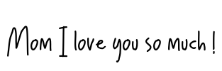 Mom I love you so much ! Font Image