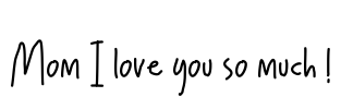 Mom I love you so much ! Font Image
