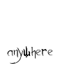 Anywhere