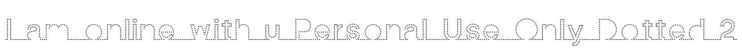 I am online with u Personal Use Only Dotted 2 Font Image