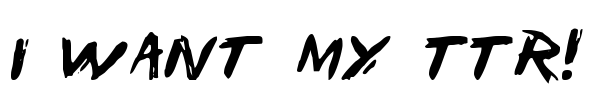 I Want My TTR! Font Image