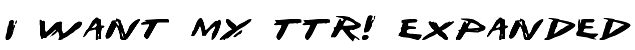 I Want My TTR! Expanded Font Image