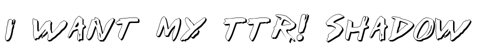 I Want My TTR! Shadow Font Image